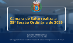 Câmara de Salto realiza a 35ª Sessão Ordinária de 2026