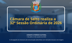 Câmara de Salto realiza a 32ª Sessão Ordinária de 2026