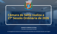 Câmara de Salto realiza a 27ª Sessão Ordinária de 2026